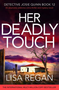Title: Her Deadly Touch (Detective Josie Quinn Series #12), Author: Lisa Regan