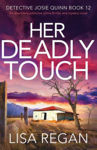 Title: Her Deadly Touch (Detective Josie Quinn Series #12), Author: Lisa Regan