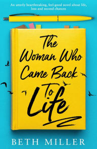 Title: The Woman Who Came Back to Life: An utterly heartbreaking, feel-good novel about life, loss and second chances, Author: Beth Miller