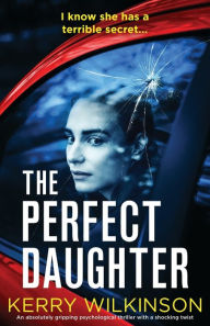 Title: The Perfect Daughter: An absolutely gripping psychological thriller with a shocking twist, Author: Kerry Wilkinson