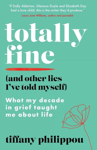 Totally Fine (And Other Lies I've Told Myself): What my decade grief taught me about life