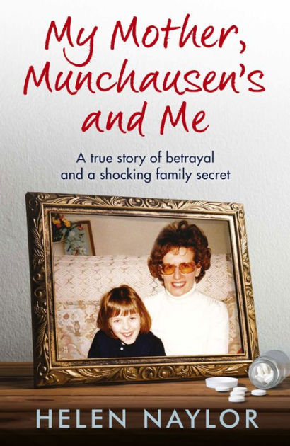 My Mother, Munchausen's and Me: A true story of betrayal and a shocking ...