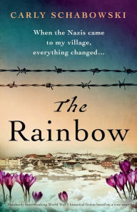 Title: The Rainbow: Absolutely heartbreaking World War 2 historical fiction based on a true story, Author: Carly Schabowski