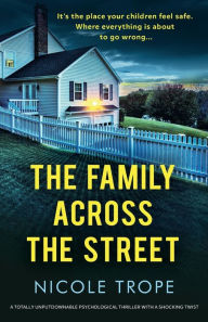 Title: The Family Across the Street: A totally unputdownable psychological thriller with a shocking twist, Author: Nicole Trope