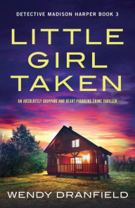 Title: Little Girl Taken: An absolutely gripping and heart-pounding crime thriller, Author: Wendy Dranfield