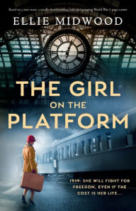Download ebooks google free The Girl on the Platform: Based on a true story, a totally heartbreaking, epic and gripping World War 2 page-turner English version