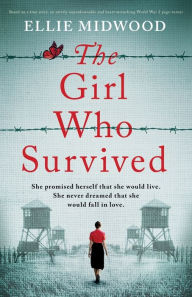 Title: The Girl Who Survived: Based on a true story, an utterly unputdownable and heart-wrenching World War 2 page-turner, Author: Ellie Midwood