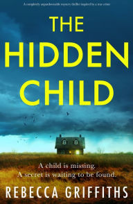Title: The Hidden Child: A completely unputdownable mystery thriller inspired by a true crime, Author: Rebecca Griffiths
