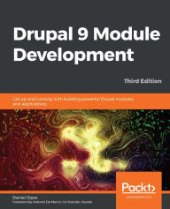 Title: Drupal 9 Module Development: Get up and running with building powerful Drupal modules and applications, Author: Daniel Sipos