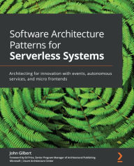 Title: Software Architecture Patterns for Serverless Systems: Architecting for innovation with events, autonomous services, and micro frontends, Author: John Gilbert