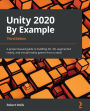 Unity 2020 By Example: A project-based guide to building 2D, 3D, augmented reality, and virtual reality games from scratch