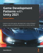 Game Development Patterns with Unity 2021 - Second Edition: Explore practical game development using software design patterns and best practices in Unity and C#