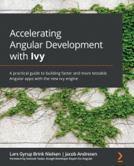 Title: Accelerating Angular Development with Ivy: A practical guide to building faster and more testable Angular apps with the new Ivy engine, Author: Lars Gyrup Brink Nielsen