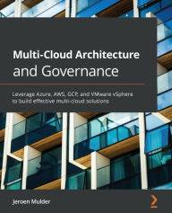 Title: Multi-Cloud Architecture and Governance: Leverage Azure, AWS, GCP, and VMware vSphere to build effective multi-cloud solutions, Author: Jeroen Mulder