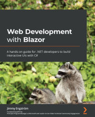 Title: Web Development with Blazor: A hands-on guide for .NET developers to build interactive UIs with C#, Author: Jimmy Engström Engström