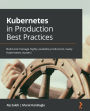 Kubernetes in Production Best Practices: Build and manage highly available production-ready Kubernetes clusters