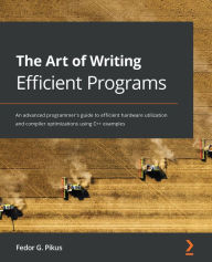 Title: The Art of Writing Efficient Programs: An advanced programmer's guide to efficient hardware utilization and compiler optimizations using C++ examples, Author: Fedor G. Pikus