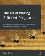 Title: The Art of Writing Efficient Programs: An advanced programmer's guide to efficient hardware utilization and compiler optimizations using C++ examples, Author: Fedor G. Pikus