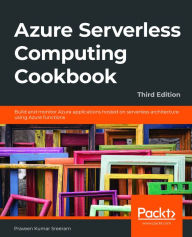 Title: Azure Serverless Computing Cookbook: Build and monitor Azure applications hosted on serverless architecture using Azure functions, Author: Praveen Kumar Sreeram
