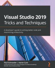 Download full books free Visual Studio 2019 Tricks and Techniques: A developers' guide to mastering in core skills with the IDE and unlock advanced productivity secrets by Paul Schroeder, Aaron Cure (English literature) 9781800203525