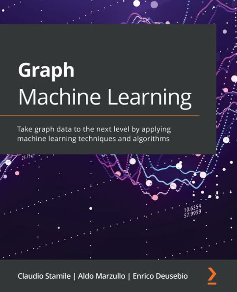 graph machine Learning: Take data to the next level by applying learning techniques and algorithms