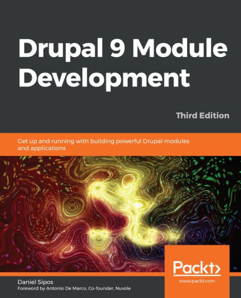 Drupal 9 Module Development - Third Edition: Get up and running with building powerful modules applications