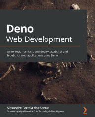 Getting started with Deno: Write, test, maintain and deploy JavaScript and TypeScript web applications using Deno