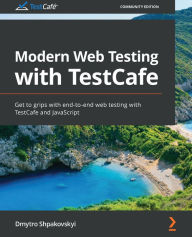 Title: Modern Web Testing with TestCafe: Get to grips with end-to-end web testing with TestCafe and JavaScript, Author: Dmytro Shpakovskyi