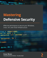 Title: Mastering Defensive Security: Effective techniques to secure your Windows, Linux, IoT, and cloud infrastructure, Author: Cesar Bravo