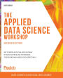 The Applied Data Science Workshop: Get started with the applications of data science and techniques to explore and assess data effectively