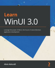 Title: Learn WinUI 3.0: Leverage the power of WinUI, the future of native Windows application development, Author: Alvin Ashcraft