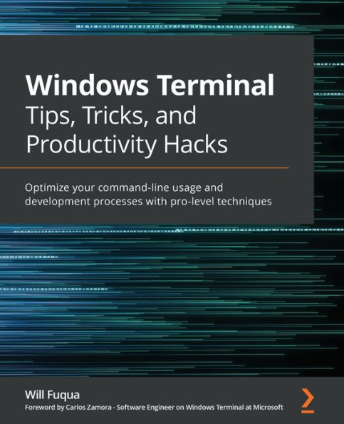 Windows Terminal Tips, Tricks, and Productivity Hacks: Optimize your command-line usage development processes with pro-level techniques