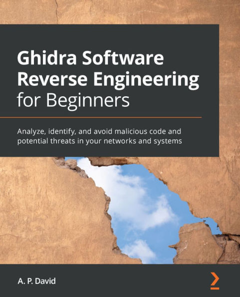 Ghidra Software Reverse Engineering for Beginners: Analyze, identify, and avoid malicious code potential threats your networks systems