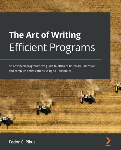 The Art of Writing efficient Programs: An advanced programmer's guide to hardware utilization and compiler optimizations using C++ examples