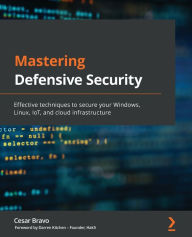 Title: Mastering Defensive Security: Effective techniques to secure your Windows, Linux, IoT, and cloud infrastructure, Author: Cesar Bravo