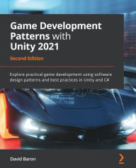 Title: Game Development Patterns with Unity 2021: Explore practical game development using software design patterns and best practices in Unity and C#, Author: David Baron