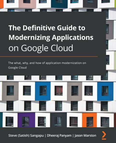 The Definitive Guide to Modernizing Applications on Google Cloud: The what, why, and how of application modernization on Google Cloud