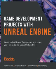 Title: Game Development Projects with Unreal Engine: Learn to build your first games and bring your ideas to life using UE4 and C++, Author: Hammad Fozi