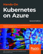 Hands-On Kubernetes on Azure: Automate management, scaling, and deployment of containerized applications