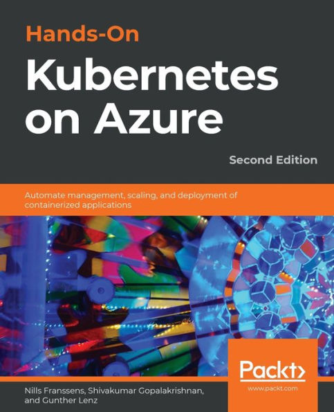 Hands-On Kubernetes on Azure - Second Edition: Automate management, scaling, and deployment of containerized applications