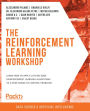 The Reinforcement Learning Workshop: Learn how to apply cutting-edge reinforcement learning algorithms to a wide range of control problems