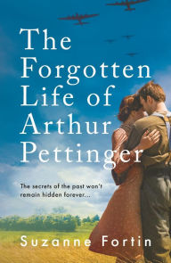 Title: The Forgotten Life of Arthur Pettinger: absolutely heartbreaking World War 2 historical fiction, Author: Suzanne Fortin