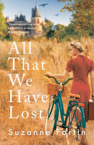 Title: All That We Have Lost: Absolutely unputdownable and utterly heartbreaking World War II novel, Author: Suzanne Fortin