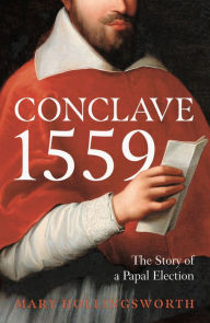 Title: Conclave 1559: Ippolito d'Este and the Papal Election of 1559, Author: Mary Hollingsworth