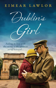 Title: Dublin's Girl: A sweeping wartime romance novel from a debut voice in fiction!, Author: Eimear Lawlor