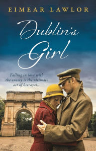 Title: Dublin's Girl: A sweeping wartime romance novel from a debut voice in fiction!, Author: Eimear Lawlor