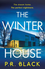 Title: The Winter House: A dark thriller about a dream home that becomes your worst nightmare, Author: P.R. Black