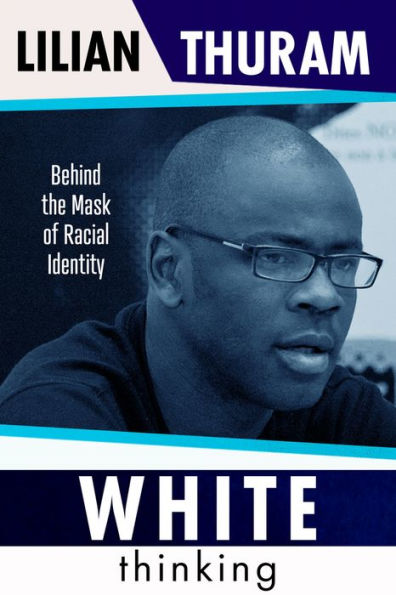 White Thinking: How Racial Bias Is Constructed and How to Move Beyond It