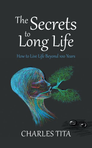 The Secrets to Long Life: How Live Life Beyond 100 Years