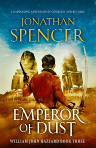 Title: Emperor of Dust: A Napoleonic adventure of conquest and revenge, Author: Jonathan Spencer